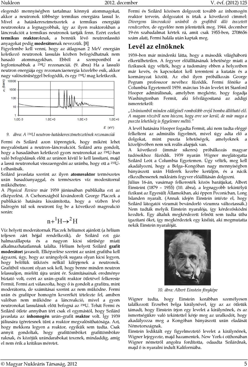 Ezért ezeket termikus reaktoroknak, a bennük lévő neutronlassító anyagokat pedig moderátornak nevezzük.