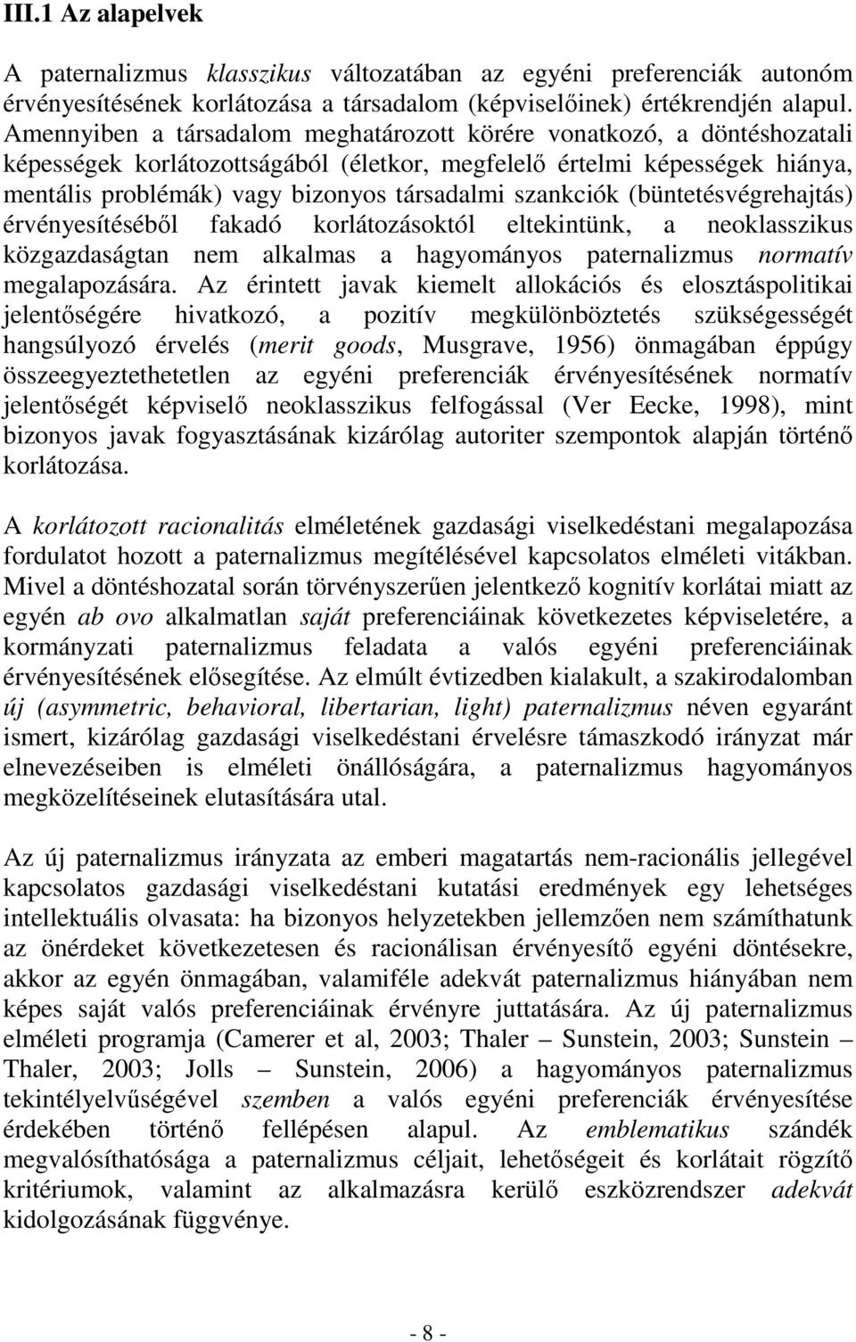 szankciók (büntetésvégrehajtás) érvényesítésébıl fakadó korlátozásoktól eltekintünk, a neoklasszikus közgazdaságtan nem alkalmas a hagyományos paternalizmus normatív megalapozására.