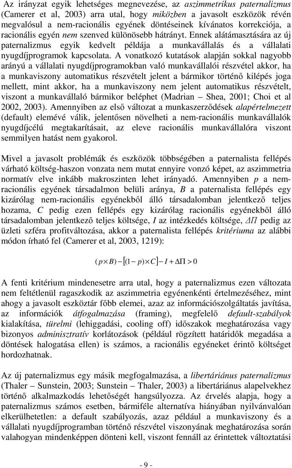 A vonatkozó kutatások alapján sokkal nagyobb arányú a vállalati nyugdíjprogramokban való munkavállalói részvétel akkor, ha a munkaviszony automatikus részvételt jelent a bármikor történı kilépés joga