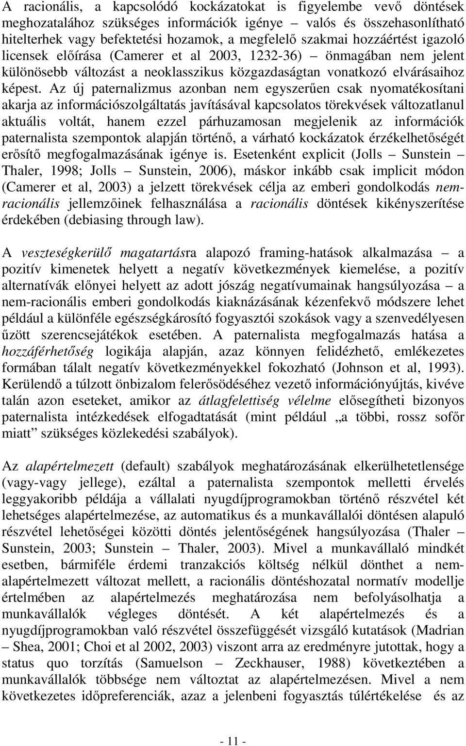 Az új paternalizmus azonban nem egyszerően csak nyomatékosítani akarja az információszolgáltatás javításával kapcsolatos törekvések változatlanul aktuális voltát, hanem ezzel párhuzamosan megjelenik