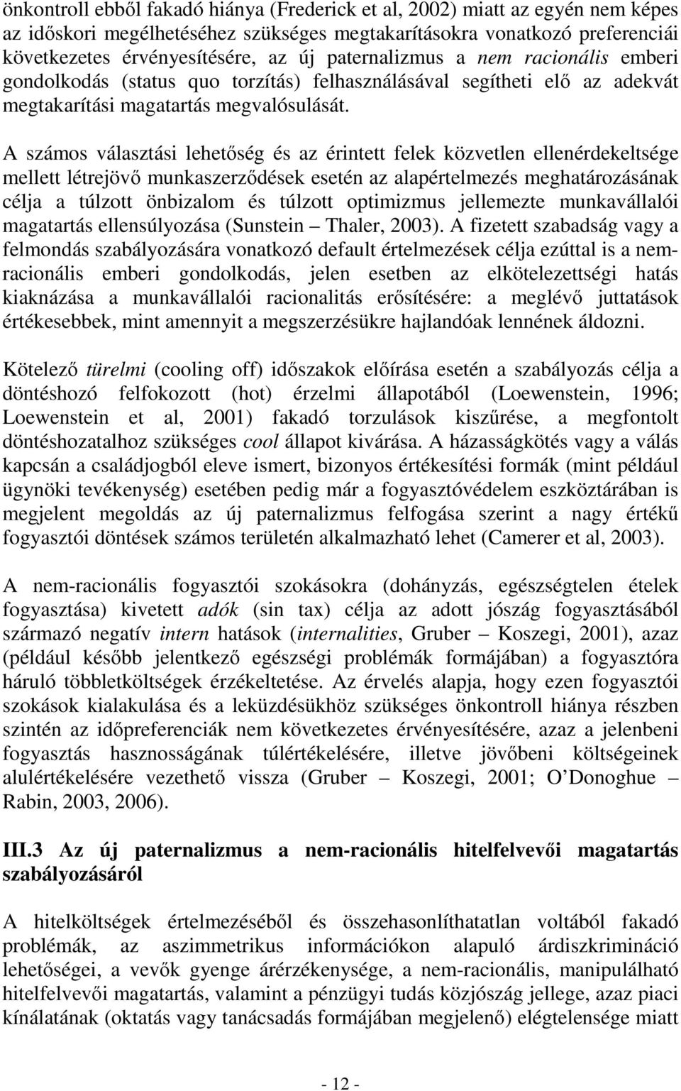 A számos választási lehetıség és az érintett felek közvetlen ellenérdekeltsége mellett létrejövı munkaszerzıdések esetén az alapértelmezés meghatározásának célja a túlzott önbizalom és túlzott