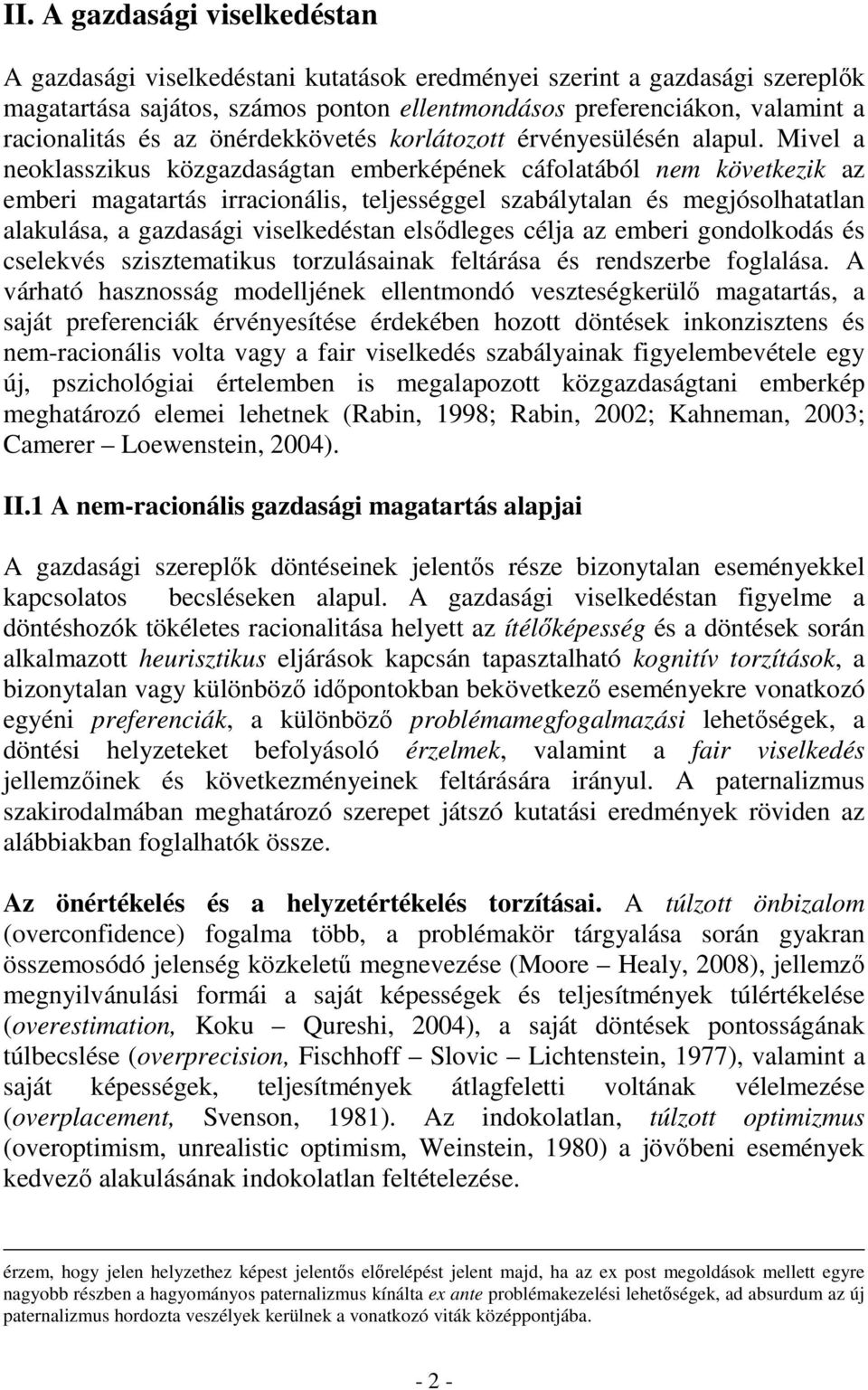 Mivel a neoklasszikus közgazdaságtan emberképének cáfolatából nem következik az emberi magatartás irracionális, teljességgel szabálytalan és megjósolhatatlan alakulása, a gazdasági viselkedéstan