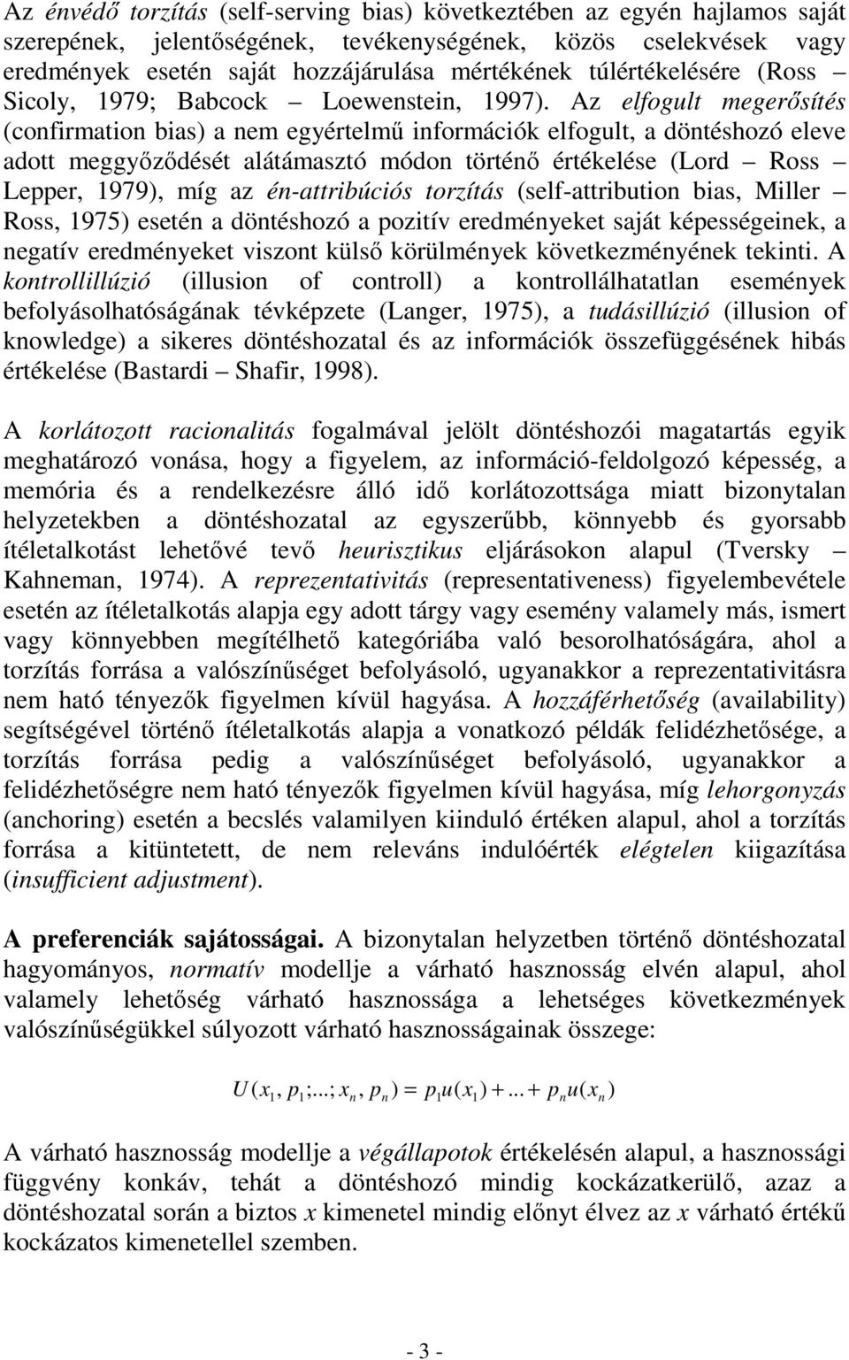 Az elfogult megerısítés (confirmation bias) a nem egyértelmő információk elfogult, a döntéshozó eleve adott meggyızıdését alátámasztó módon történı értékelése (Lord Ross Lepper, 1979), míg az