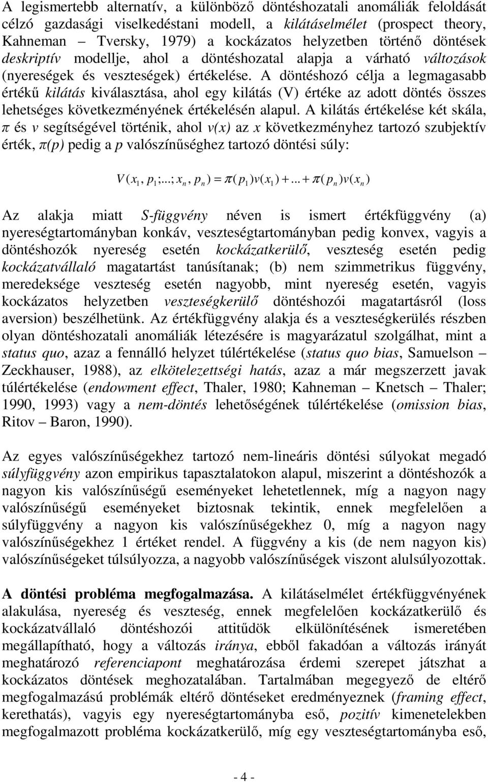 A döntéshozó célja a legmagasabb értékő kilátás kiválasztása, ahol egy kilátás (V) értéke az adott döntés összes lehetséges következményének értékelésén alapul.