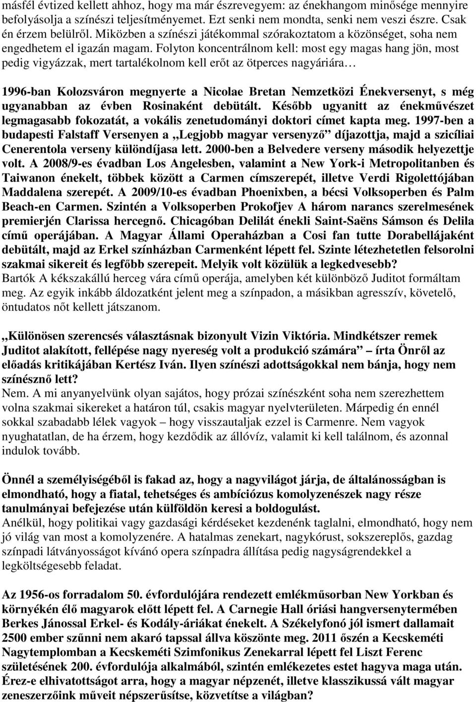 Folyton koncentrálnom kell: most egy magas hang jön, most pedig vigyázzak, mert tartalékolnom kell erőt az ötperces nagyáriára 1996-ban Kolozsváron megnyerte a Nicolae Bretan Nemzetközi Énekversenyt,