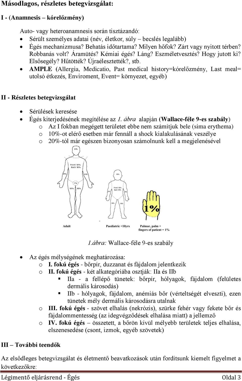 AMPLE (Allergia, Medicatio, Past medical history=kórelőzmény, Last meal= utolsó étkezés, Enviroment, Event= környezet, egyéb) II - Részletes betegvizsgálat Sérülések keresése Égés kiterjedésének