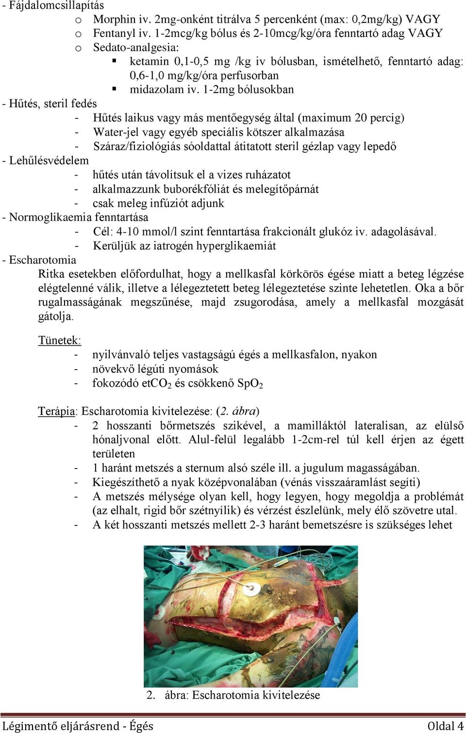 1-2mg bólusokban - Hűtés, steril fedés - Hűtés laikus vagy más mentőegység által (maximum 20 percig) - Water-jel vagy egyéb speciális kötszer alkalmazása - Száraz/fiziológiás sóoldattal átitatott