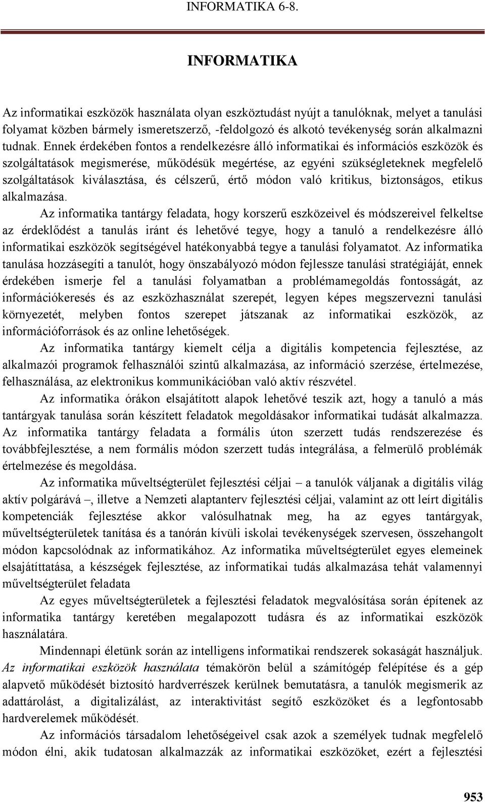 Ennek érdekében fontos a rendelkezésre álló informatikai és információs eszközök és szolgáltatások megismerése, működésük megértése, az egyéni szükségleteknek megfelelő szolgáltatások kiválasztása,