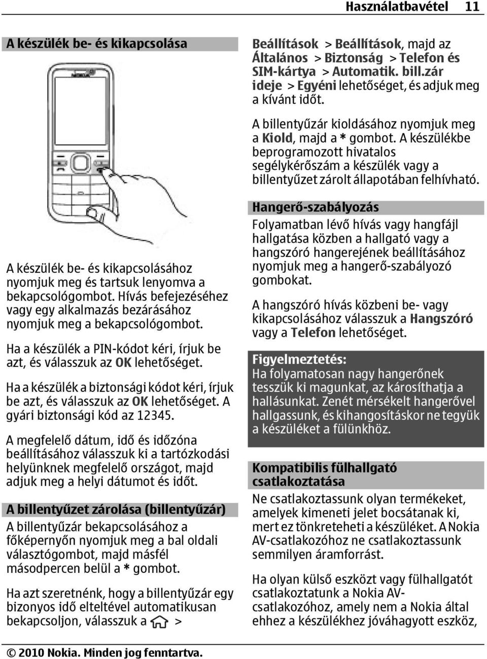 Ha a készülék a PIN-kódot kéri, írjuk be azt, és válasszuk az OK Ha a készülék a biztonsági kódot kéri, írjuk be azt, és válasszuk az OK A gyári biztonsági kód az 12345.