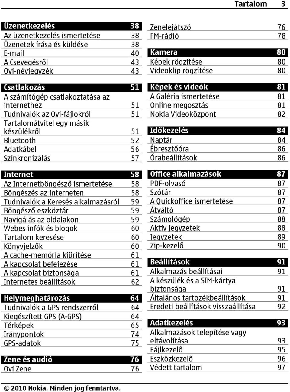 Tudnivalók a Keresés alkalmazásról 59 Böngésző eszköztár 59 Navigálás az oldalakon 59 Webes infók és blogok 60 Tartalom keresése 60 Könyvjelzők 60 A cache-memória kiürítése 61 A kapcsolat befejezése