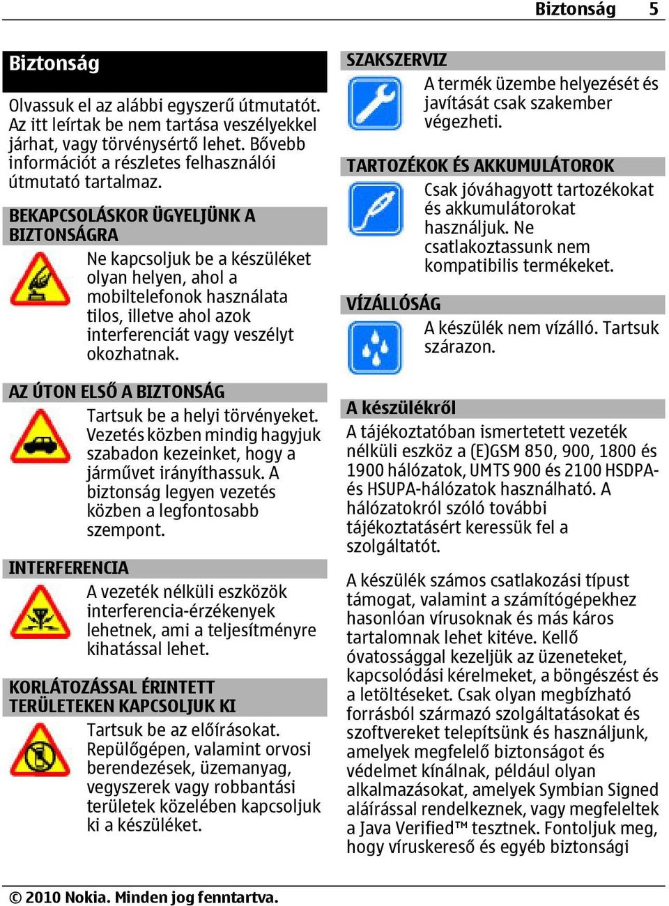 BEKAPCSOLÁSKOR ÜGYELJÜNK A BIZTONSÁGRA Ne kapcsoljuk be a készüléket olyan helyen, ahol a mobiltelefonok használata tilos, illetve ahol azok interferenciát vagy veszélyt okozhatnak.