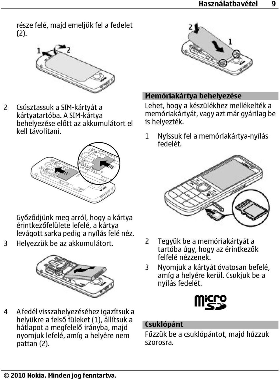 Győződjünk meg arról, hogy a kártya érintkezőfelülete lefelé, a kártya levágott sarka pedig a nyílás felé néz. 3 Helyezzük be az akkumulátort.