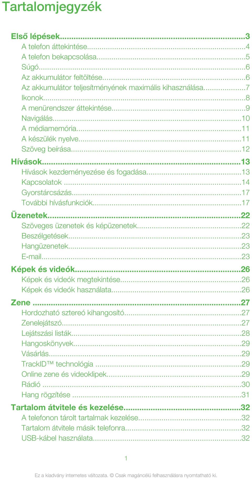 ..17 További hívásfunkciók...17 Üzenetek...22 Szöveges üzenetek és képüzenetek...22 Beszélgetések...23 Hangüzenetek...23 E mail...23 Képek és videók...26 Képek és videók megtekintése.