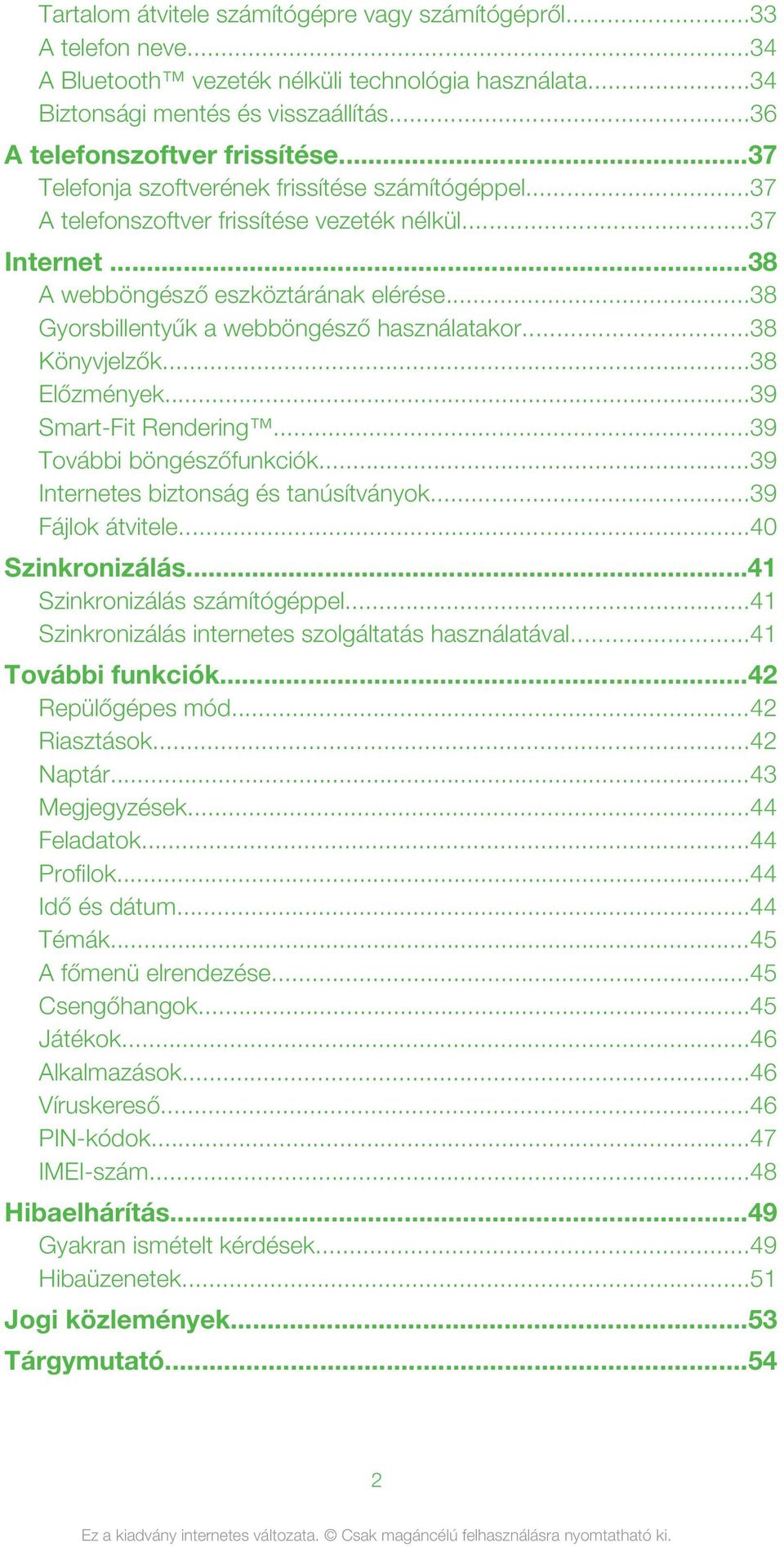 ..38 Gyorsbillentyűk a webböngésző használatakor...38 Könyvjelzők...38 Előzmények...39 Smart-Fit Rendering...39 További böngészőfunkciók...39 Internetes biztonság és tanúsítványok...39 Fájlok átvitele.