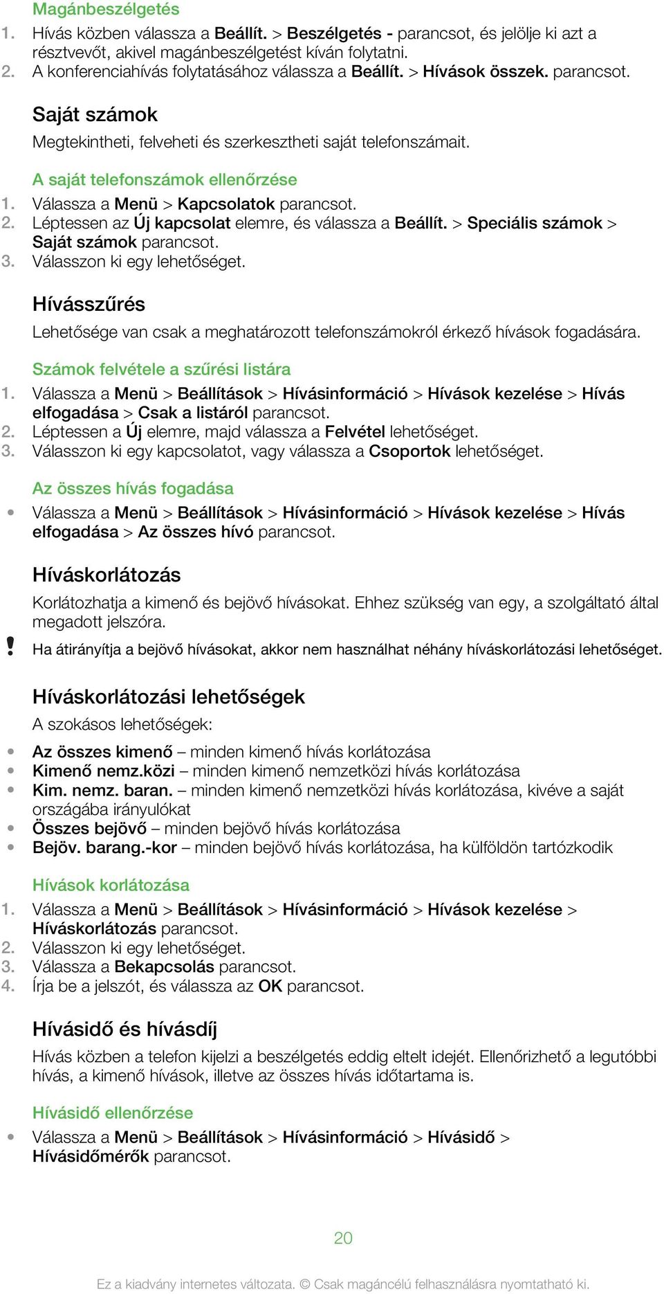 Válassza a Menü > Kapcsolatok parancsot. 2. Léptessen az Új kapcsolat elemre, és válassza a Beállít. > Speciális számok > Saját számok parancsot. 3. Válasszon ki egy lehetőséget.