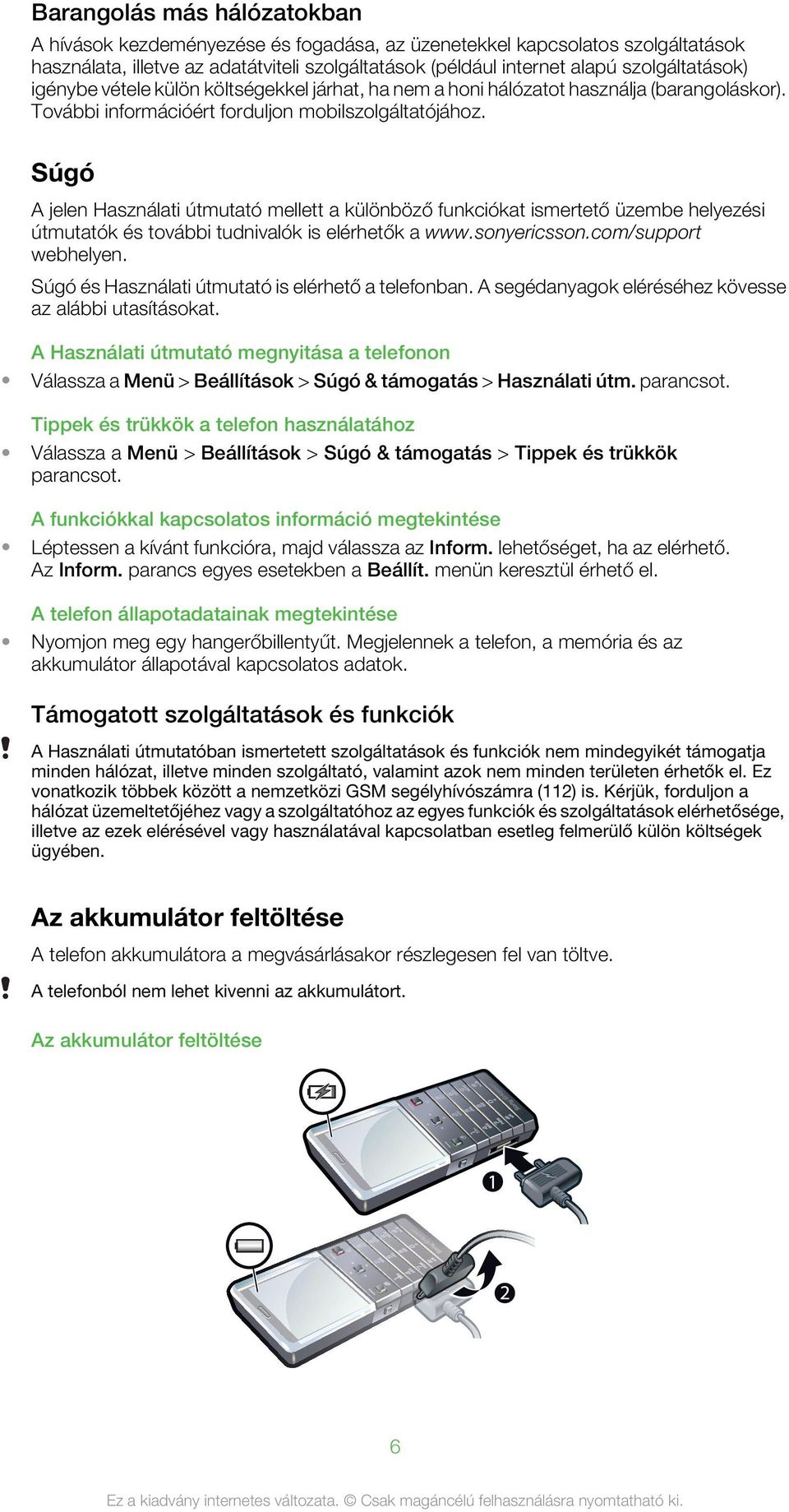 Súgó A jelen Használati útmutató mellett a különböző funkciókat ismertető üzembe helyezési útmutatók és további tudnivalók is elérhetők a www.sonyericsson.com/support webhelyen.