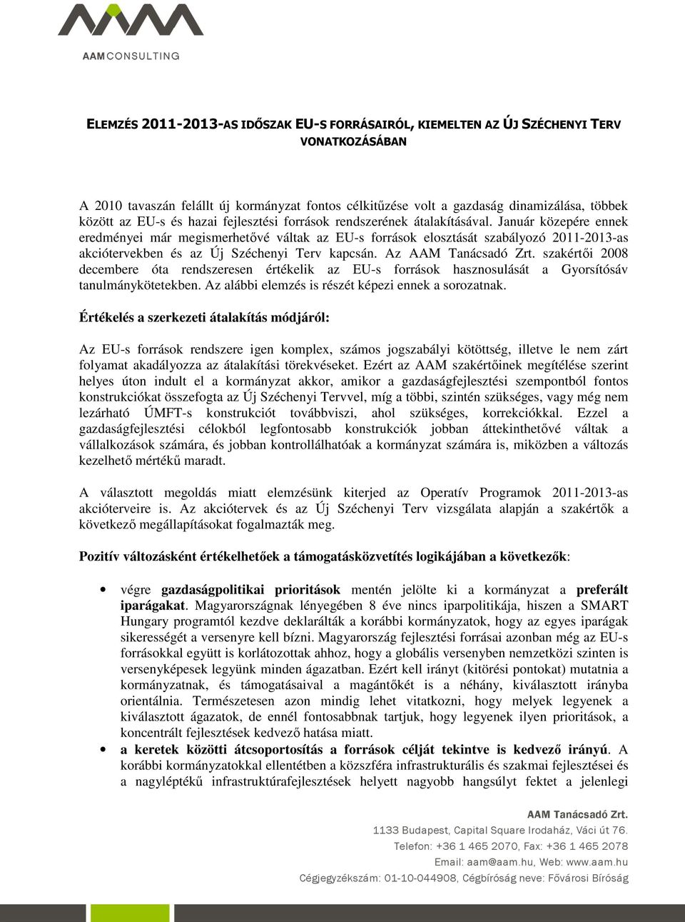 Január közepére ennek eredményei már megismerhetővé váltak az EU-s források elosztását szabályozó 2011-2013-as akciótervekben és az Új Széchenyi Terv kapcsán.