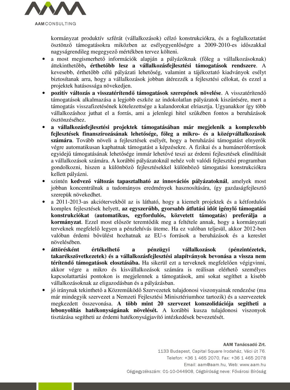 A kevesebb, érthetőbb célú pályázati lehetőség, valamint a tájékoztató kiadványok esélyt biztosítanak arra, hogy a vállalkozások jobban átérezzék a fejlesztési célokat, és ezzel a projektek