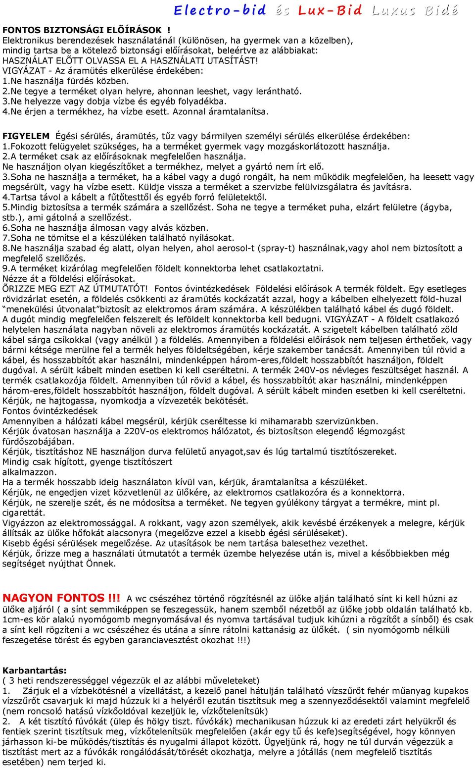 UTASÍTÁST! VIGYÁZAT - Az áramütés elkerülése érdekében: 1.Ne használja fürdés közben. 2.Ne tegye a terméket olyan helyre, ahonnan leeshet, vagy lerántható. 3.