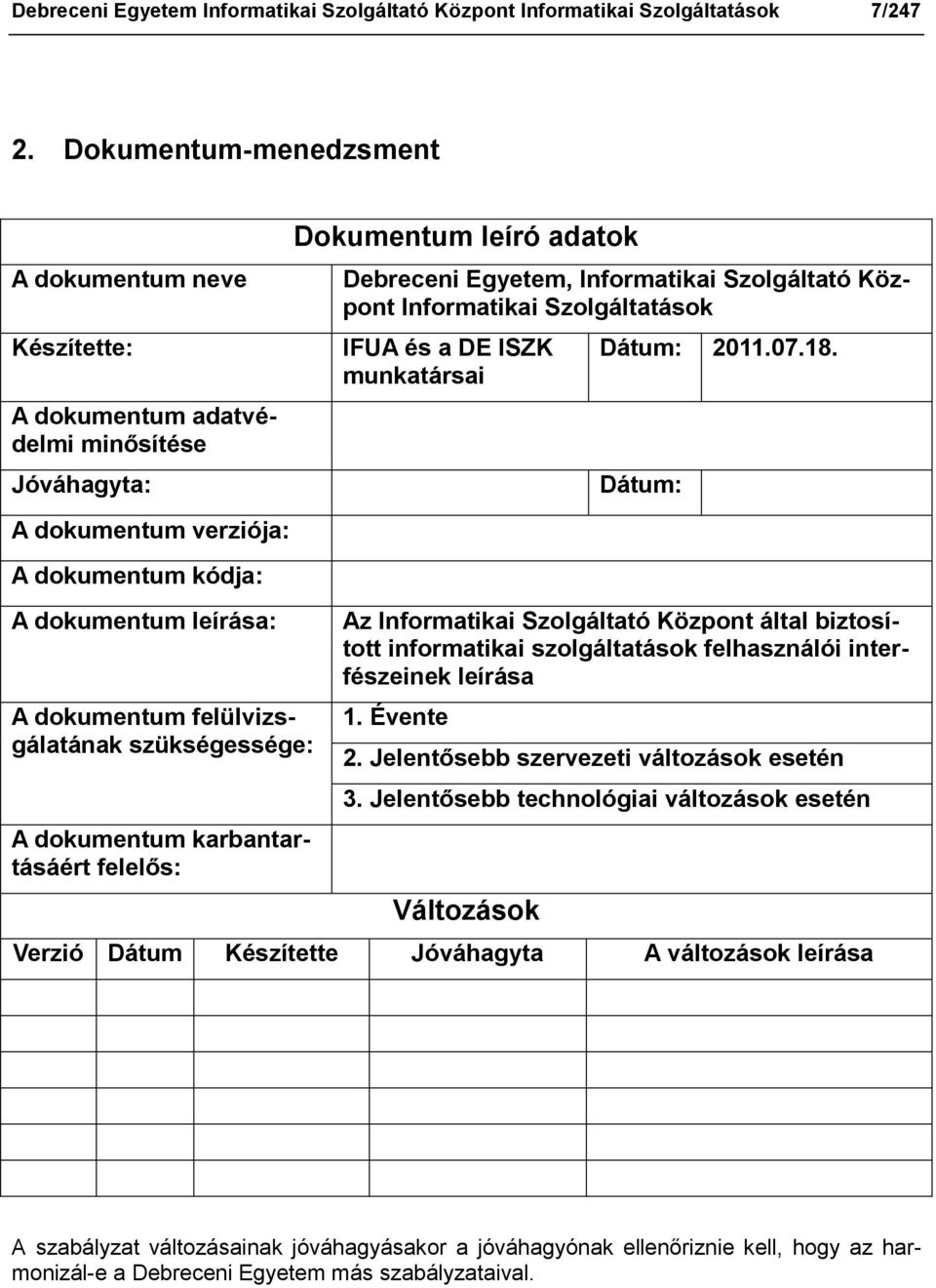 szükségessége: A dokumentum karbantartásáért : Dokumentum leíró adatok Debreceni Egyetem, Informatikai Szolgáltató Központ Informatikai Szolgáltatások IFUA és a DE munkatársai Dátum: 2011.07.18.