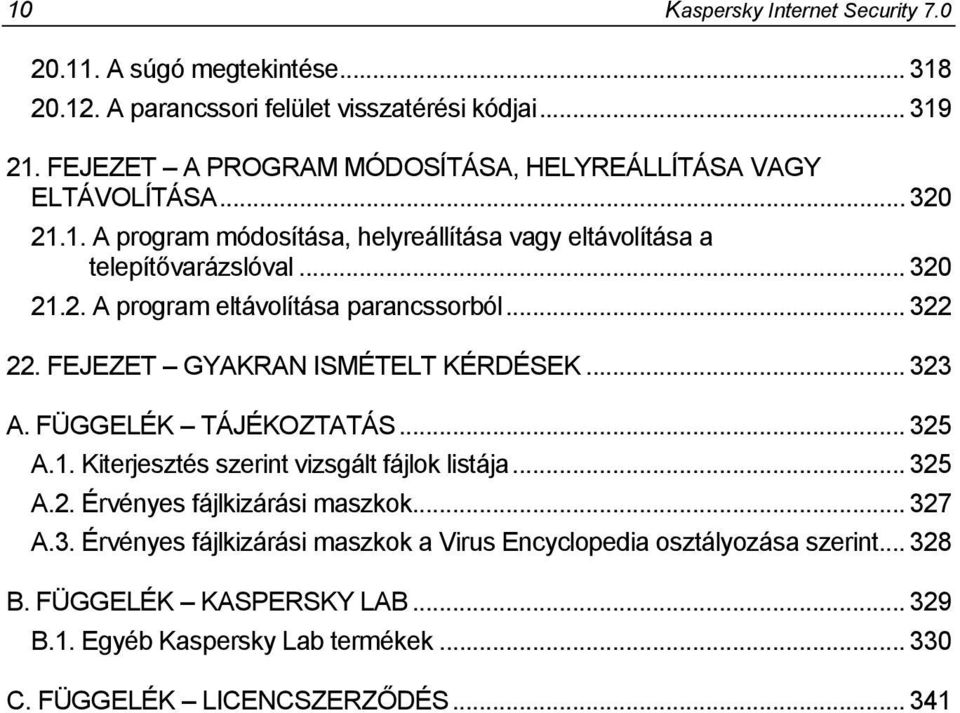 .. 322 22. FEJEZET GYAKRAN ISMÉTELT KÉRDÉSEK... 323 A. FÜGGELÉK TÁJÉKOZTATÁS... 325 A.1. Kiterjesztés szerint vizsgált fájlok listája... 325 A.2. Érvényes fájlkizárási maszkok.