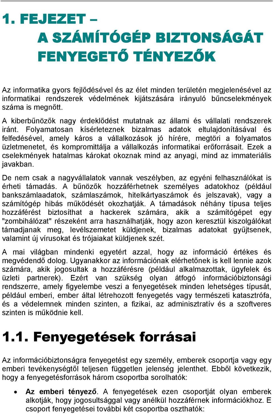 Folyamatosan kísérleteznek bizalmas adatok eltulajdonításával és felfedésével, amely káros a vállalkozások jó hírére, megtöri a folyamatos üzletmenetet, és kompromittálja a vállalkozás informatikai