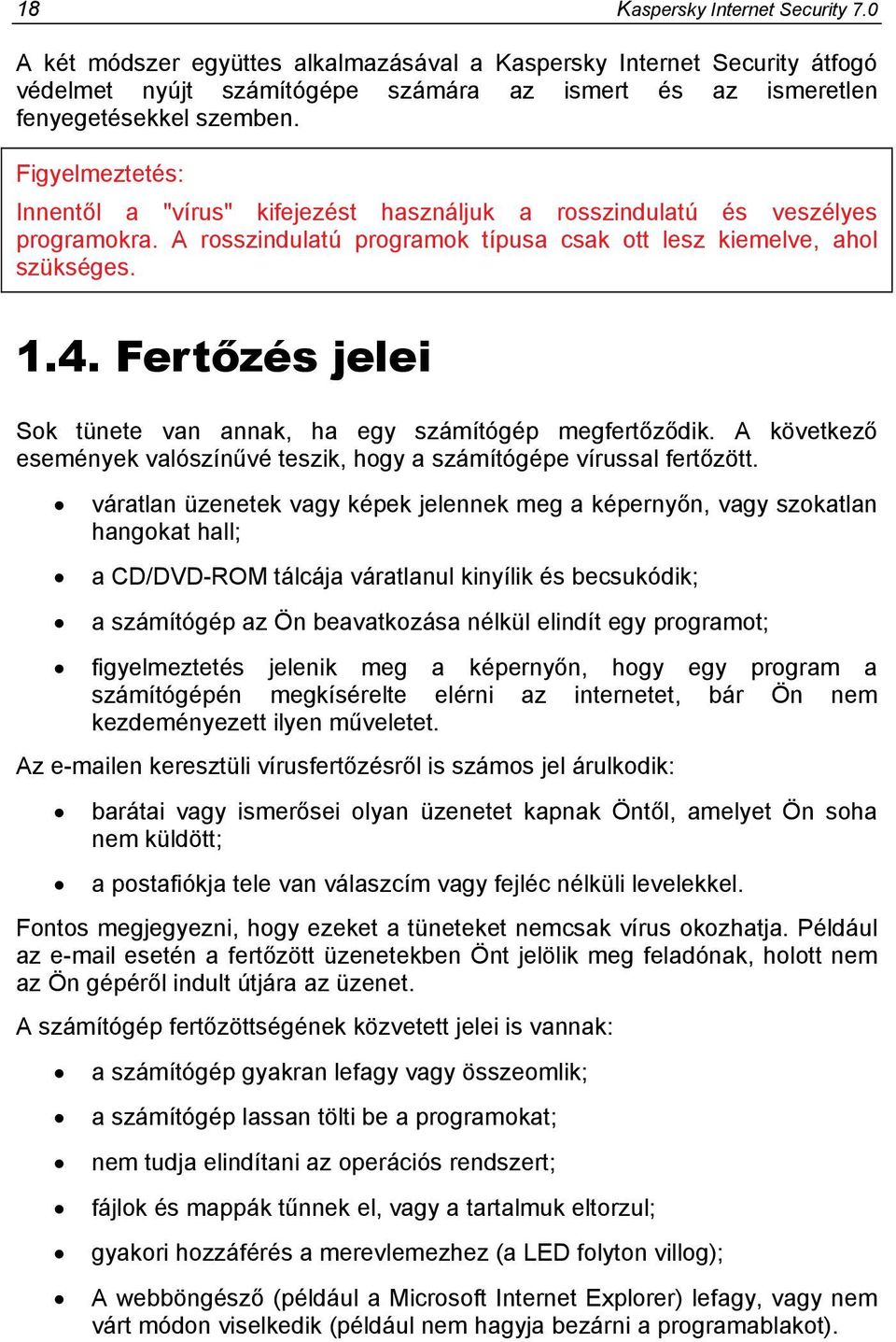 Fertőzés jelei Sok tünete van annak, ha egy számítógép megfertőződik. A következő események valószínűvé teszik, hogy a számítógépe vírussal fertőzött.