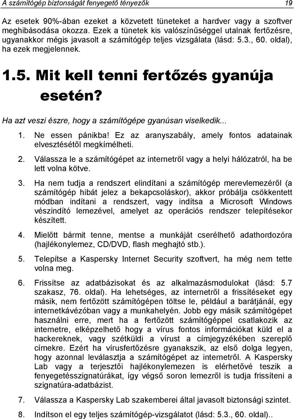 Ha azt veszi észre, hogy a számítógépe gyanúsan viselkedik... 1. Ne essen pánikba! Ez az aranyszabály, amely fontos adatainak elvesztésétől megkímélheti. 2.