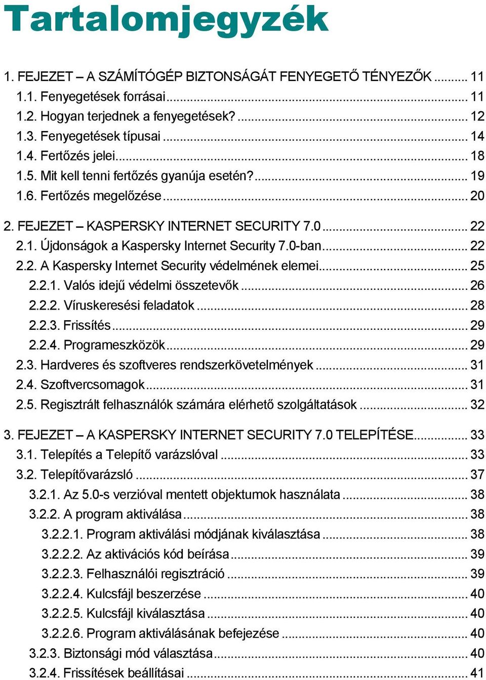 0-ban... 22 2.2. A Kaspersky Internet Security védelmének elemei... 25 2.2.1. Valós idejű védelmi összetevők... 26 2.2.2. Víruskeresési feladatok... 28 2.2.3. Frissítés... 29 2.2.4. Programeszközök.