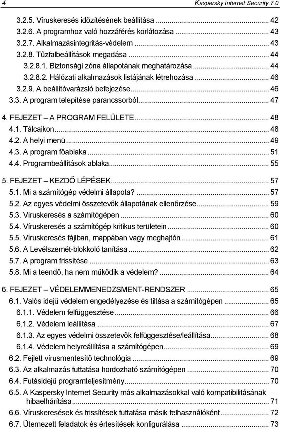 .. 47 4. FEJEZET A PROGRAM FELÜLETE... 48 4.1. Tálcaikon... 48 4.2. A helyi menü... 49 4.3. A program főablaka... 51 4.4. Programbeállítások ablaka... 55 5. FEJEZET KEZDŐ LÉPÉSEK... 57 5.1. Mi a számítógép védelmi állapota?