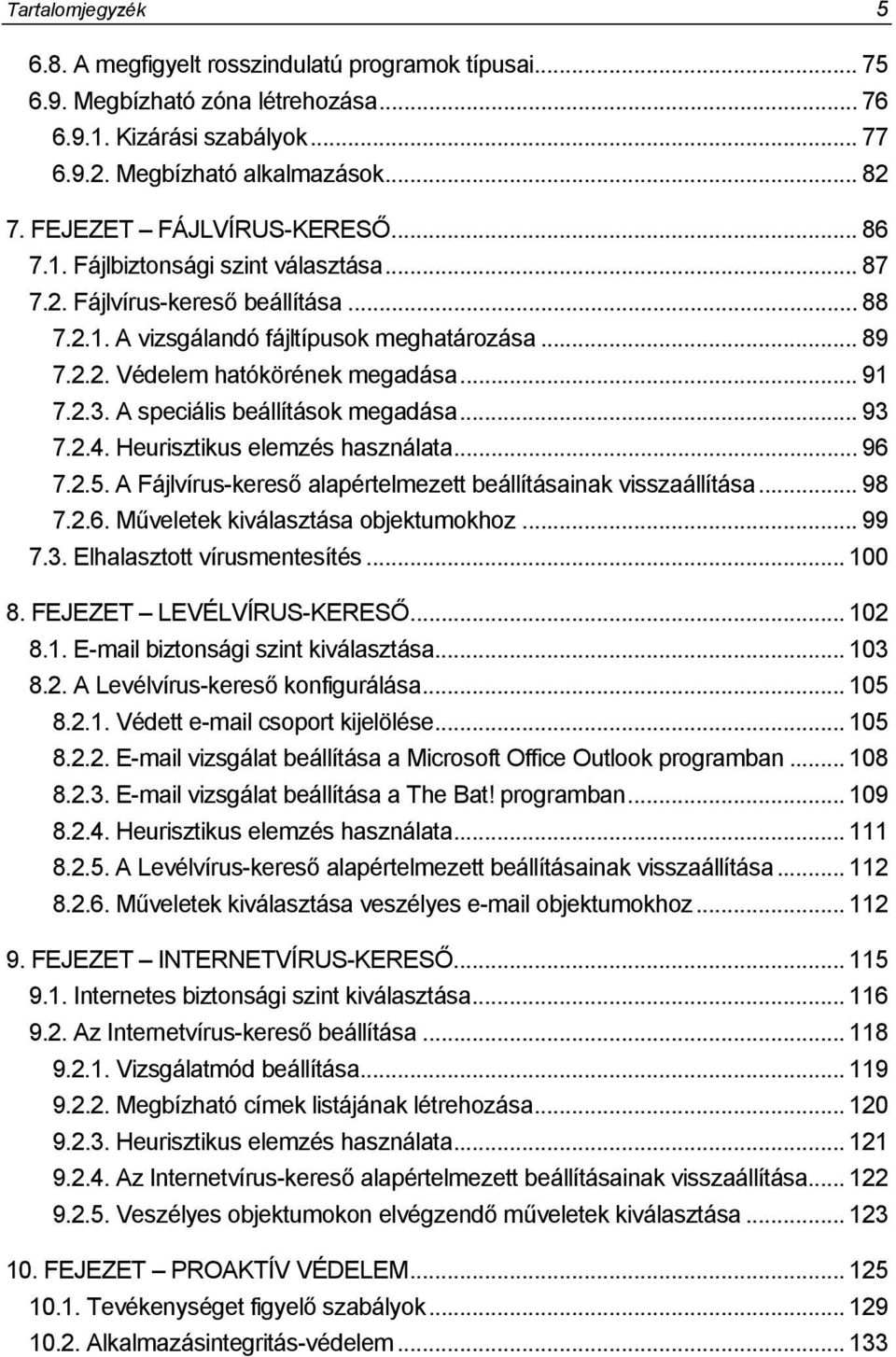 .. 91 7.2.3. A speciális beállítások megadása... 93 7.2.4. Heurisztikus elemzés használata... 96 7.2.5. A Fájlvírus-kereső alapértelmezett beállításainak visszaállítása... 98 7.2.6. Műveletek kiválasztása objektumokhoz.