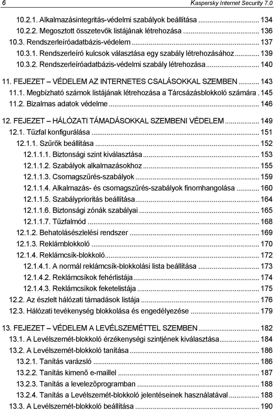 FEJEZET VÉDELEM AZ INTERNETES CSALÁSOKKAL SZEMBEN... 143 11.1. Megbízható számok listájának létrehozása a Tárcsázásblokkoló számára. 145 11.2. Bizalmas adatok védelme... 146 12.