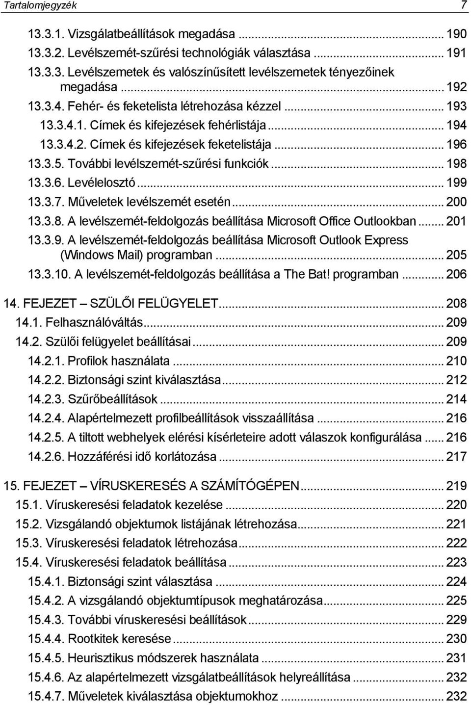 További levélszemét-szűrési funkciók... 198 13.3.6. Levélelosztó... 199 13.3.7. Műveletek levélszemét esetén... 200 13.3.8. A levélszemét-feldolgozás beállítása Microsoft Office Outlookban... 201 13.