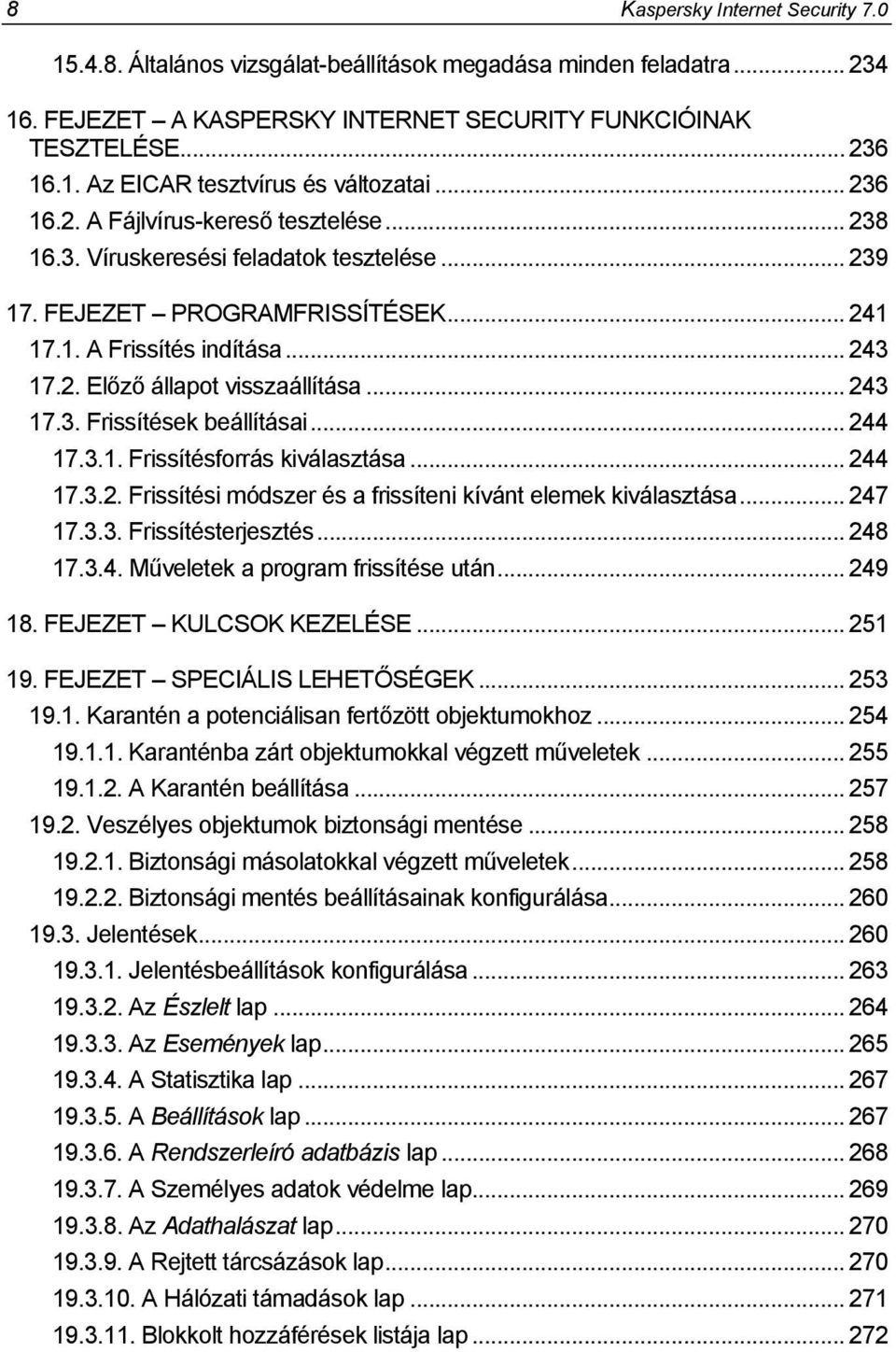 .. 243 17.3. Frissítések beállításai... 244 17.3.1. Frissítésforrás kiválasztása... 244 17.3.2. Frissítési módszer és a frissíteni kívánt elemek kiválasztása... 247 17.3.3. Frissítésterjesztés.