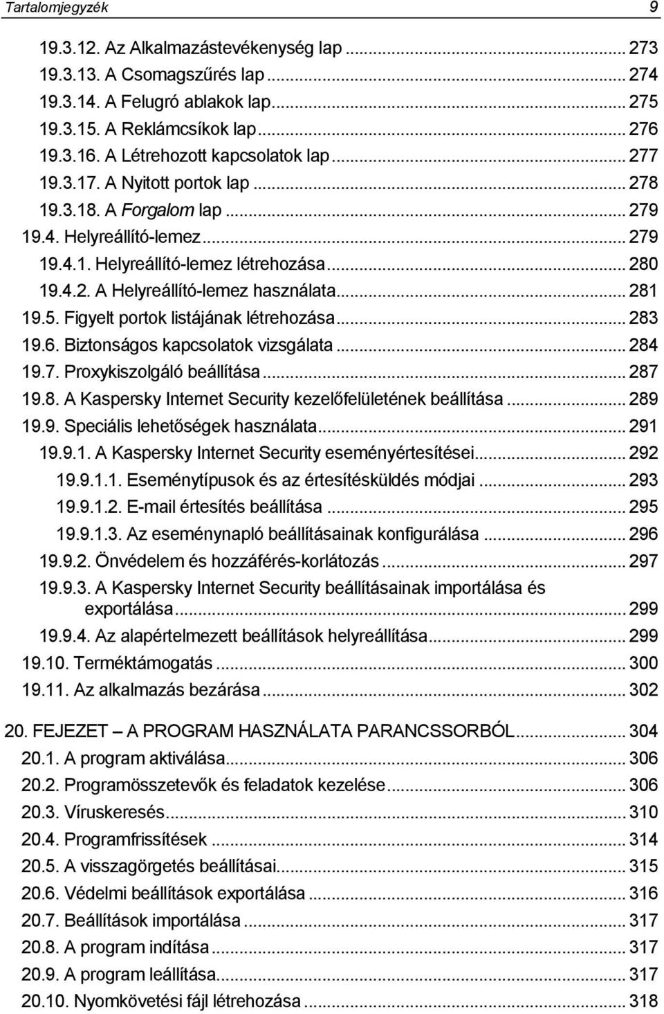 .. 281 19.5. Figyelt portok listájának létrehozása... 283 19.6. Biztonságos kapcsolatok vizsgálata... 284 19.7. Proxykiszolgáló beállítása... 287 19.8. A Kaspersky Internet Security kezelőfelületének beállítása.