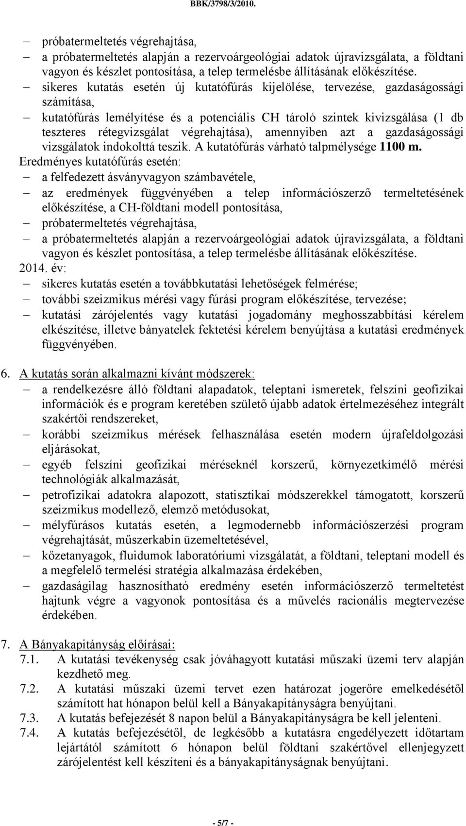 végrehajtása), amennyiben azt a gazdaságossági vizsgálatok indokolttá teszik. A kutatófúrás várható talpmélysége 1100 m.