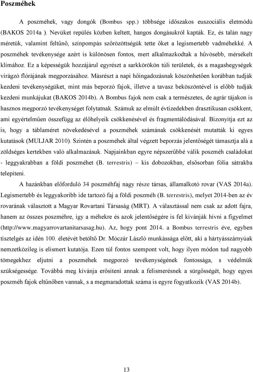 A poszméhek tevékenysége azért is különösen fontos, mert alkalmazkodtak a hűvösebb, mérsékelt klímához.