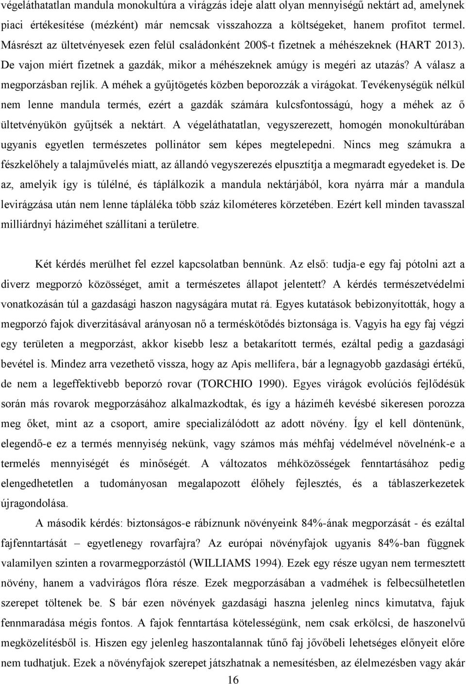 A válasz a megporzásban rejlik. A méhek a gyűjtögetés közben beporozzák a virágokat.