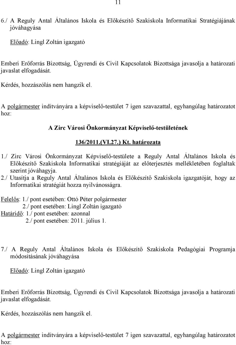 / Zirc Városi Önkormányzat Képviselő-testülete a Reguly Antal Általános Iskola és Előkészítő Szakiskola Informatikai stratégiáját az előterjesztés mellékletében foglaltak szerint jóváhagyja. 2.