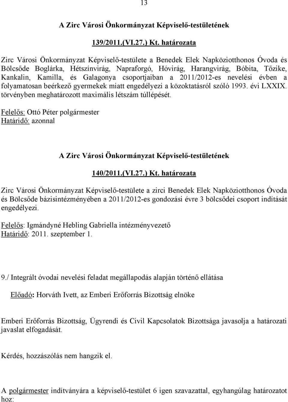 és Galagonya csoportjaiban a 2011/2012-es nevelési évben a folyamatosan beérkező gyermekek miatt engedélyezi a közoktatásról szóló 1993. évi LXXIX.