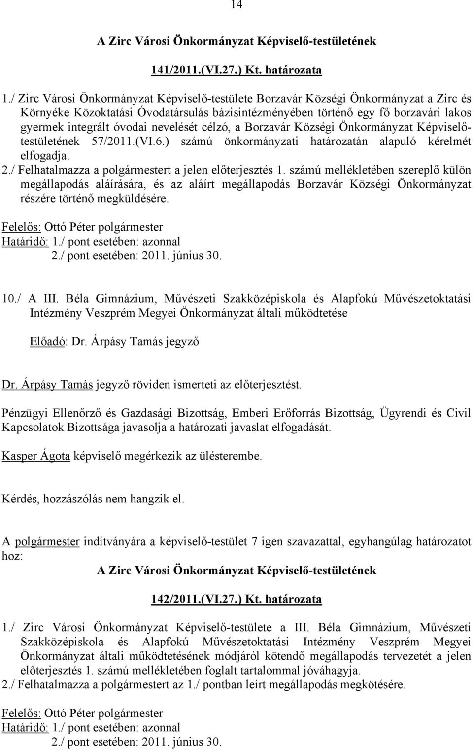 nevelését célzó, a Borzavár Községi Önkormányzat Képviselőtestületének 57/2011.(VI.6.) számú önkormányzati határozatán alapuló kérelmét elfogadja. 2.