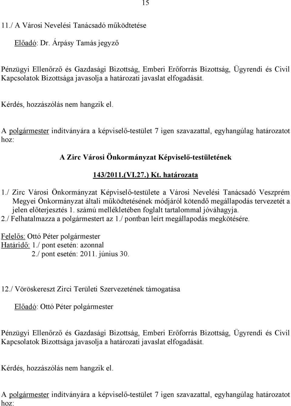 A polgármester indítványára a képviselő-testület 7 igen szavazattal, egyhangúlag határozatot hoz: 143/2011.(VI.27.) Kt. határozata 1.