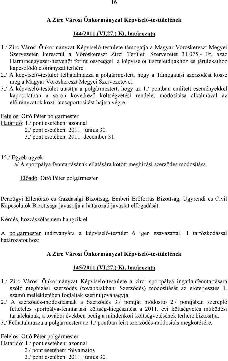 / A képviselő-testület felhatalmazza a polgármestert, hogy a Támogatási szerződést kösse meg a Magyar Vöröskereszt Megyei Szervezetével. 3./ A képviselő-testület utasítja a polgármestert, hogy az 1.