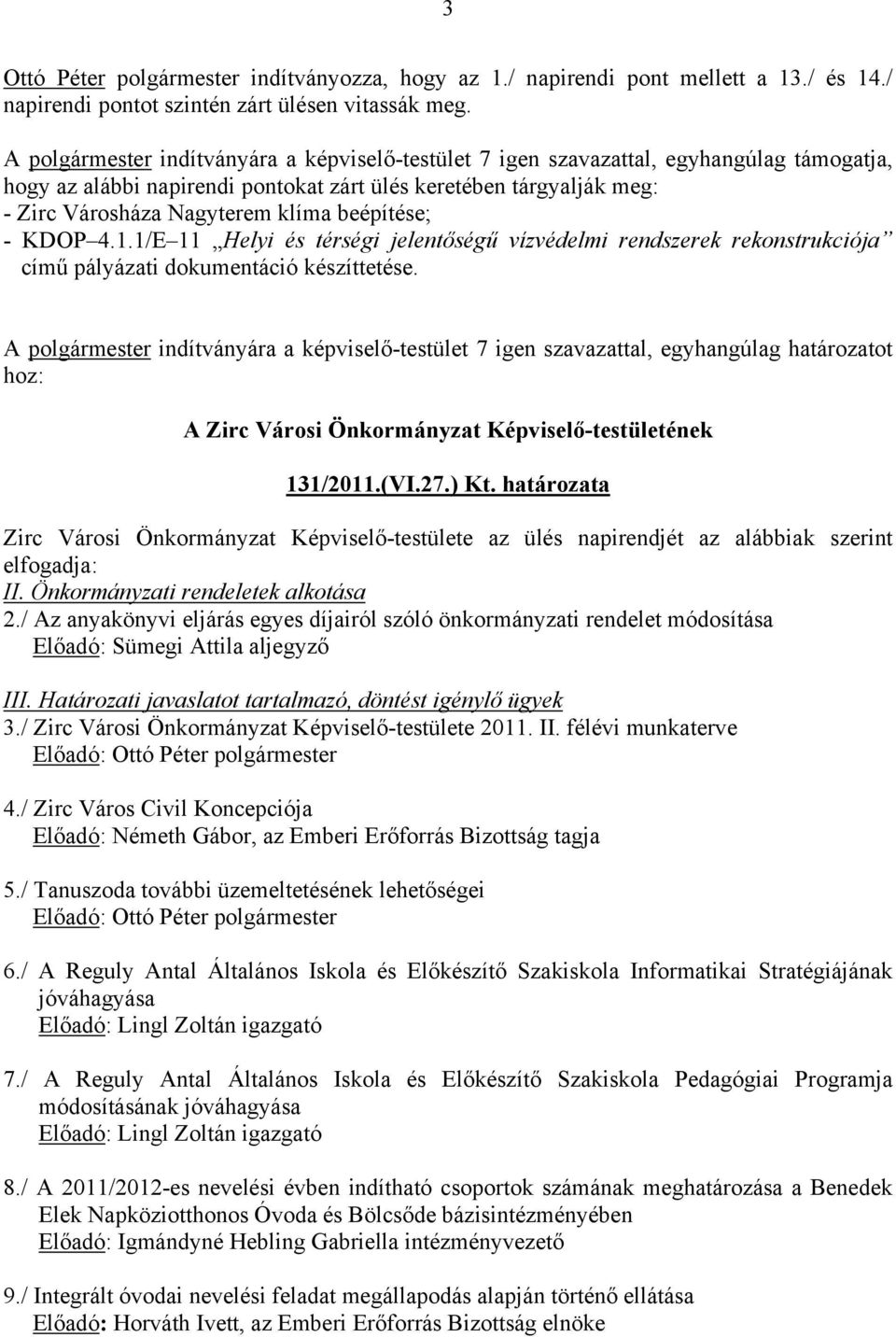 beépítése; - KDOP 4.1.1/E 11 Helyi és térségi jelentőségű vízvédelmi rendszerek rekonstrukciója című pályázati dokumentáció készíttetése.