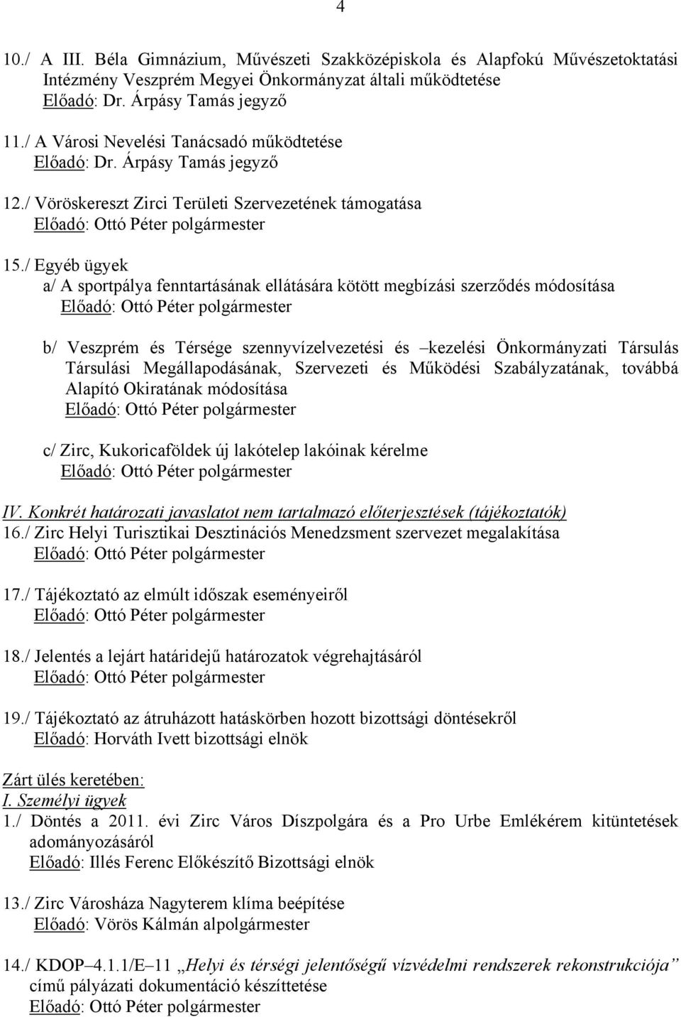 / Egyéb ügyek a/ A sportpálya fenntartásának ellátására kötött megbízási szerződés módosítása b/ Veszprém és Térsége szennyvízelvezetési és kezelési Önkormányzati Társulás Társulási Megállapodásának,