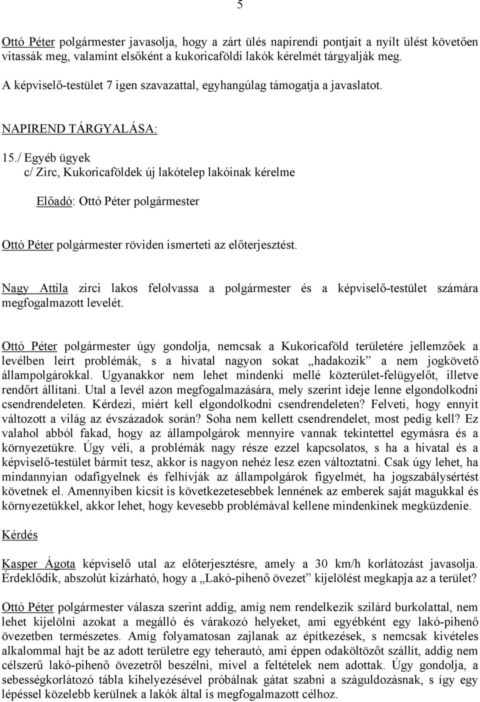 / Egyéb ügyek c/ Zirc, Kukoricaföldek új lakótelep lakóinak kérelme Ottó Péter polgármester röviden ismerteti az előterjesztést.