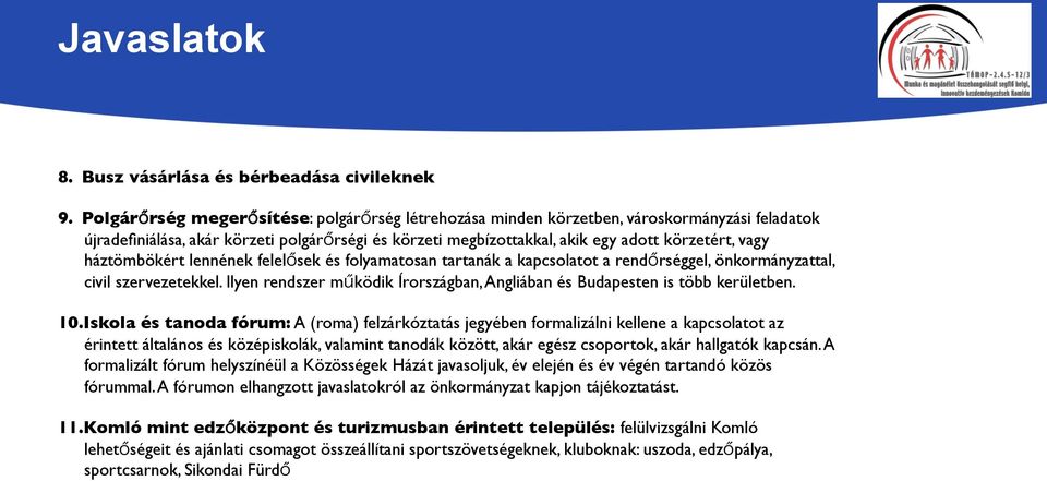 háztömbökért lennének felel sek és folyamatosan tartanák a kapcsolatot a rend rséggel, önkormányzattal, civil szervezetekkel.