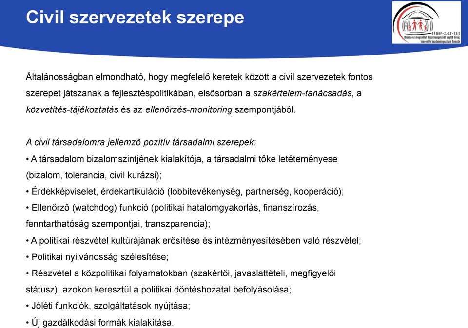 A civil társadalomra jellemző pozitív társadalmi szerepek: A társadalom bizalomszintjének kialakítója, a társadalmi tőke letéteményese (bizalom, tolerancia, civil kurázsi); Érdekképviselet,