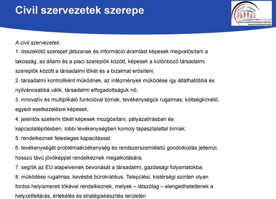 bizalmat erősíteni; 2. társadalmi kontrollként működnek, az intézmények működése így átláthatóbbá és nyilvánosabbá válik, társadalmi elfogadottságuk nő; 3.