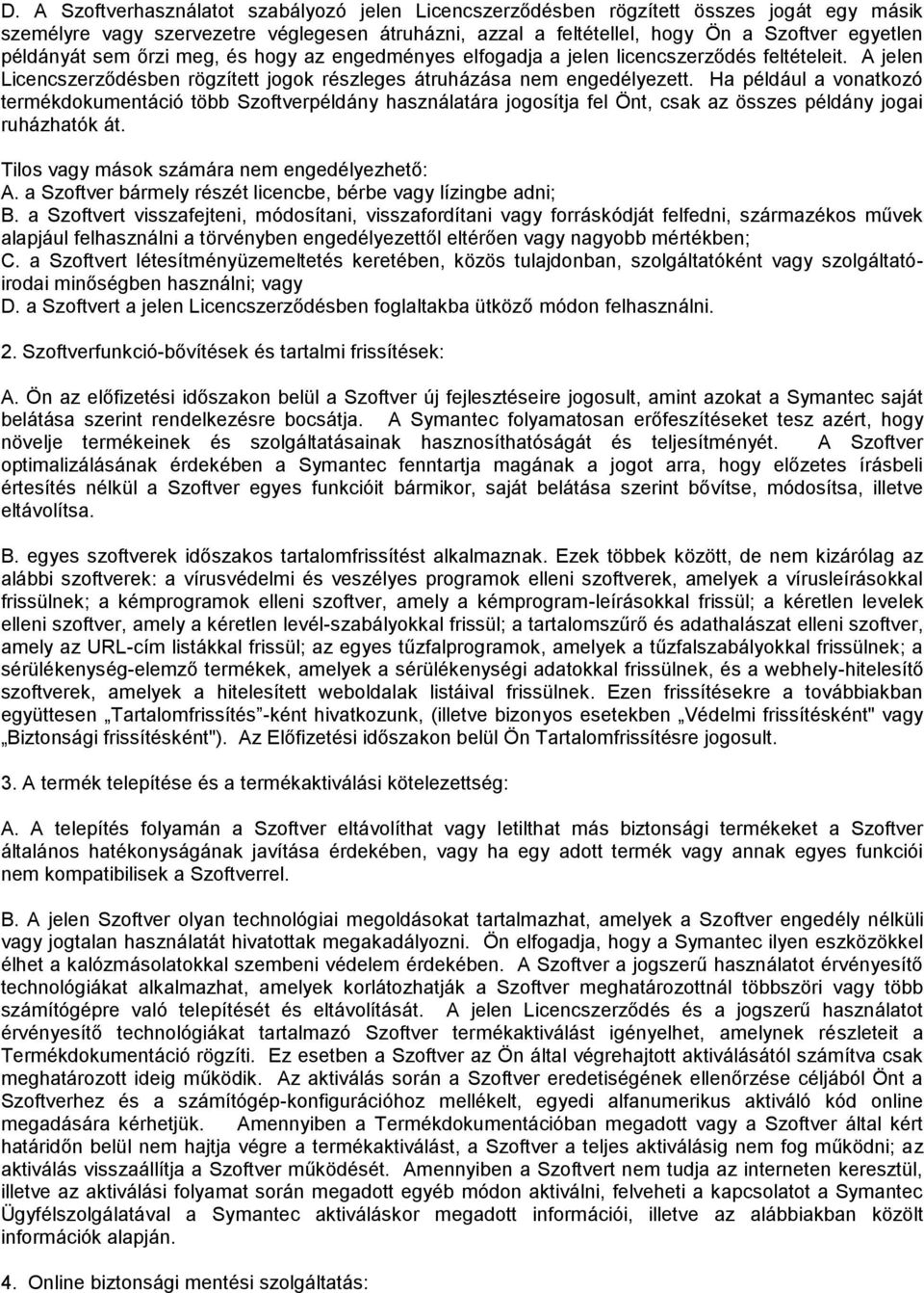 Ha például a vonatkozó termékdokumentáció több Szoftverpéldány használatára jogosítja fel Önt, csak az összes példány jogai ruházhatók át. Tilos vagy mások számára nem engedélyezhető: A.